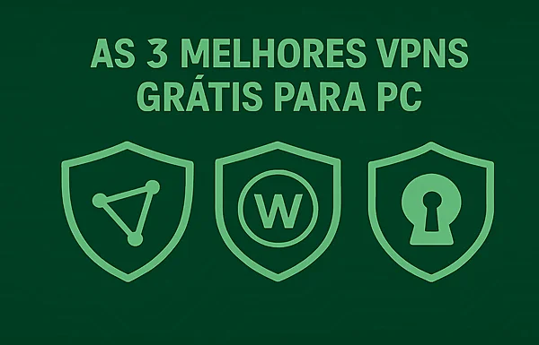 Comparativo das três melhores VPNs gratuitas para PC